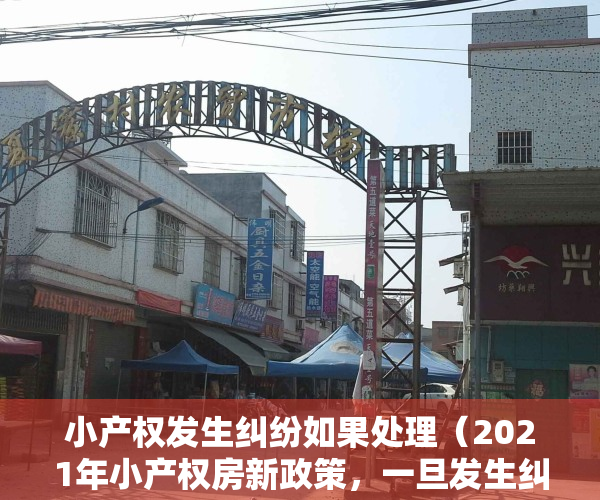 小产权发生纠纷如果处理（2021年小产权房新政策，一旦发生纠纷应该这么处理）