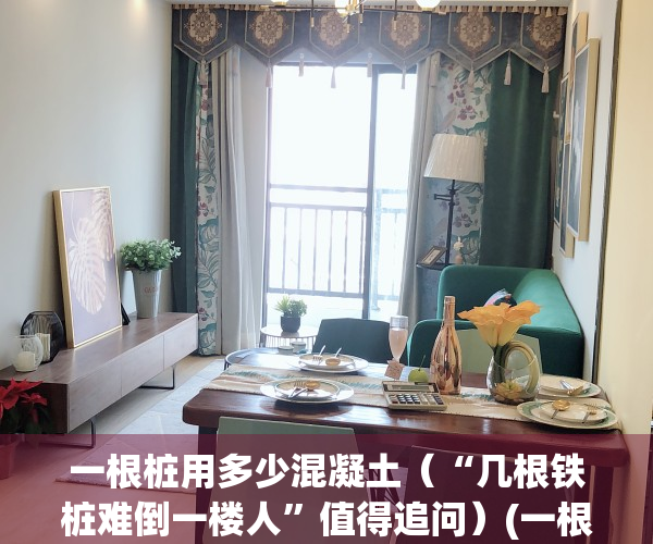 一根桩用多少混凝土（“几根铁桩难倒一楼人”值得追问）(一根桩需要多少混凝土怎么算)