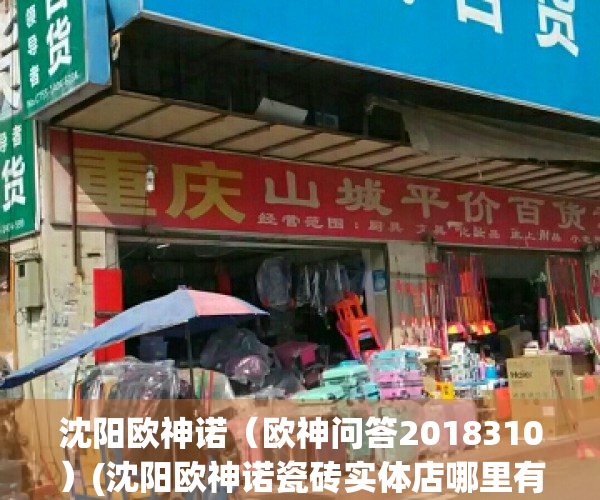 沈阳欧神诺（欧神问答2018310）(沈阳欧神诺瓷砖实体店哪里有)