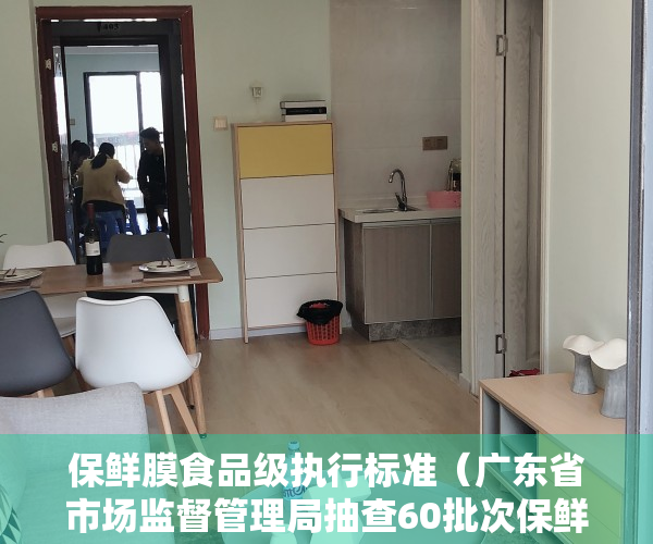 保鲜膜食品级执行标准（广东省市场监督管理局抽查60批次保鲜膜（袋）产品全部合格）