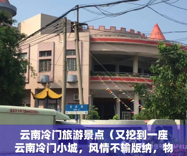 云南冷门旅游景点（又挖到一座云南冷门小城，风情不输版纳，物价便宜到哭，却低调到全网0攻略！）