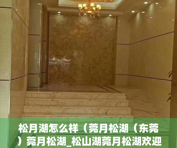 松月湖怎么样（莞月松湖（东莞）莞月松湖_松山湖莞月松湖欢迎您丨莞月松湖楼盘详情）