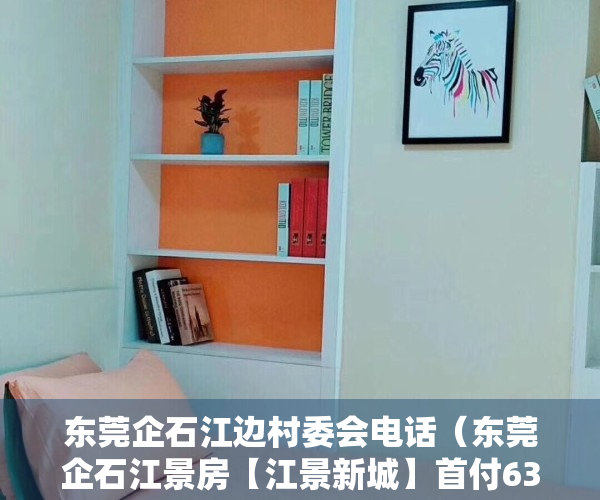 东莞企石江边村委会电话（东莞企石江景房【江景新城】首付63万一套，高7层半2梯9户）