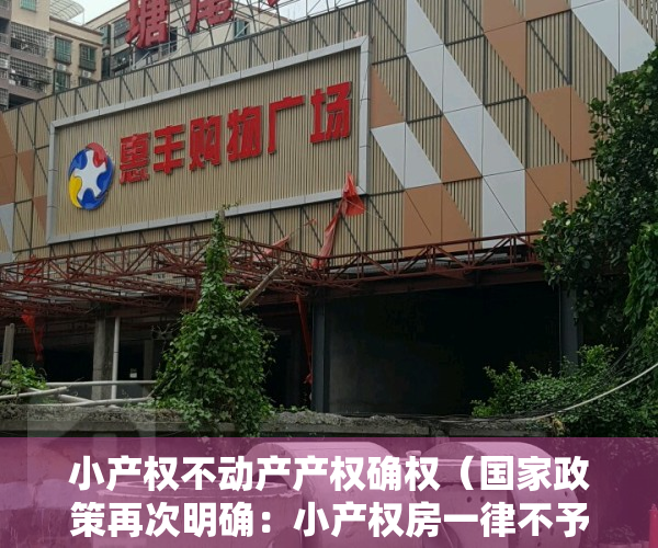 小产权不动产产权确权（国家政策再次明确：小产权房一律不予确权登记）