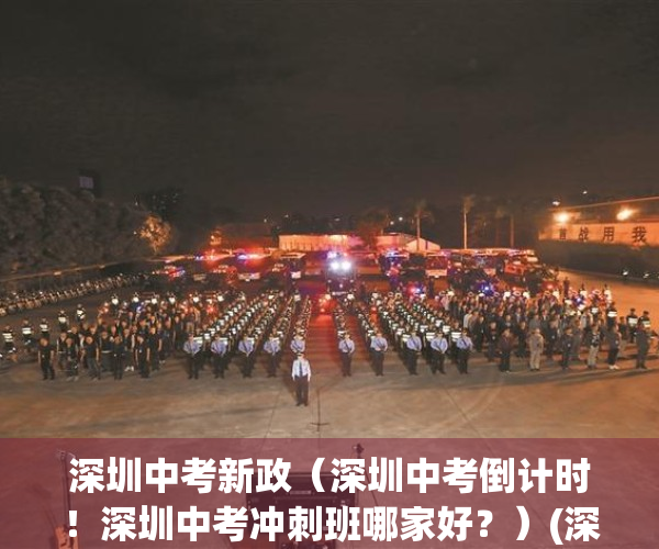 深圳中考新政（深圳中考倒计时！深圳中考冲刺班哪家好？）(深圳中考放榜)