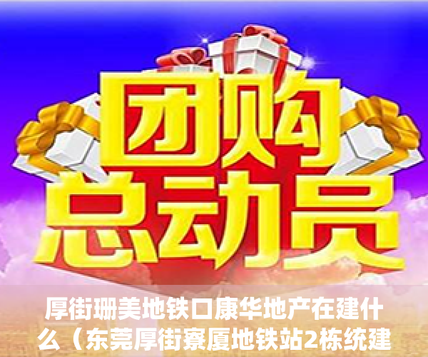 厚街珊美地铁口康华地产在建什么（东莞厚街寮厦地铁站2栋统建楼小产权房「康美豪庭」精修单价4980起，空中花园，带地下停车场，分期8年）