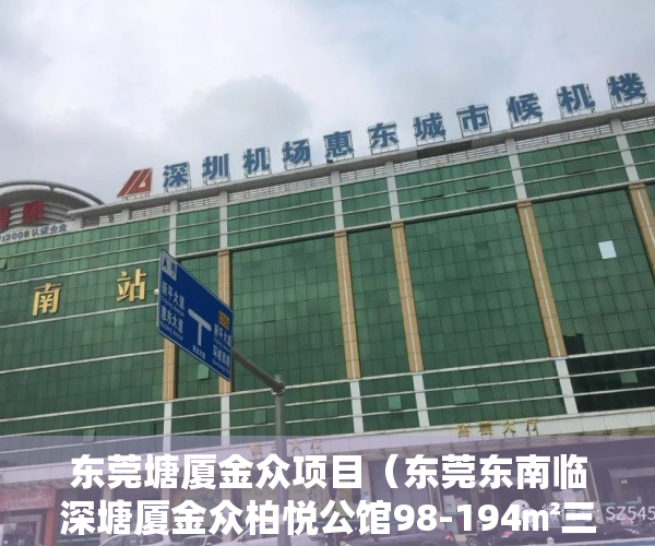 东莞塘厦金众项目（东莞东南临深塘厦金众柏悦公馆98-194㎡三房五房，塘厦中心位置，文中有优惠）