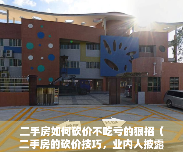 二手房如何砍价不吃亏的狠招（二手房的砍价技巧，业内人披露6条经验，建议收藏）