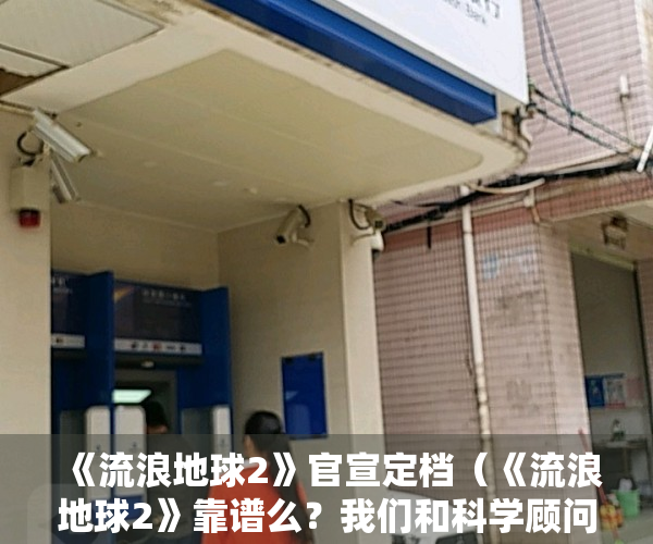《流浪地球2》官宣定档（《流浪地球2》靠谱么？我们和科学顾问聊了聊）