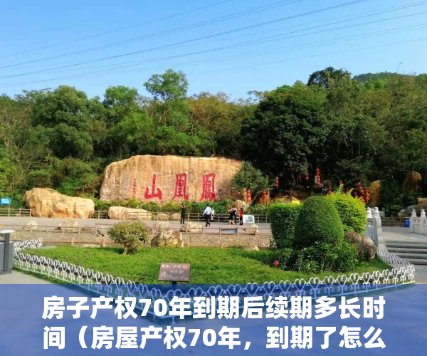 房子产权70年到期后续期多长时间（房屋产权70年，到期了怎么办？最新的解读来了！）