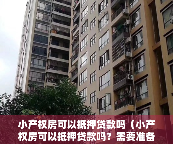 小产权房可以抵押贷款吗（小产权房可以抵押贷款吗？需要准备哪些资料？）