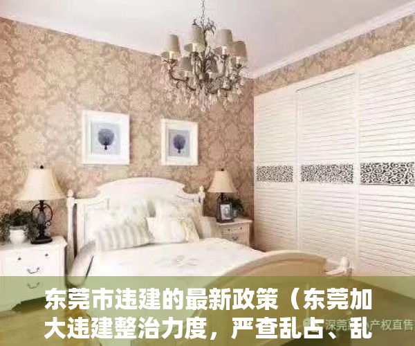 东莞市违建的最新政策（东莞加大违建整治力度，严查乱占、乱建、抢建等行为）