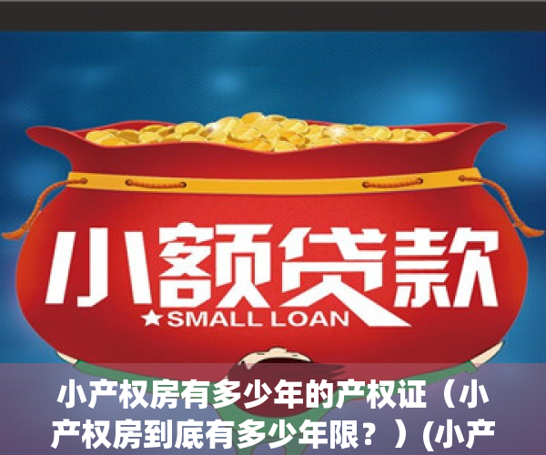小产权房有多少年的产权证（小产权房到底有多少年限？）(小产权的房子多少年产权)