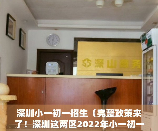 深圳小一初一招生（完整政策来了！深圳这两区2022年小一初一学位申请指南出炉！附报名入口）