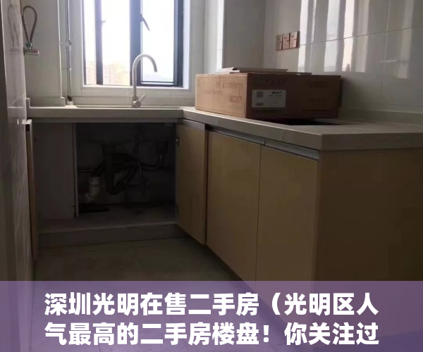 深圳光明在售二手房（光明区人气最高的二手房楼盘！你关注过这些小区吗？）