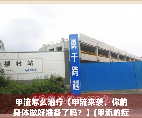 甲流怎么治疗（甲流来袭，你的身体做好准备了吗？）(甲流的症状是什么样)