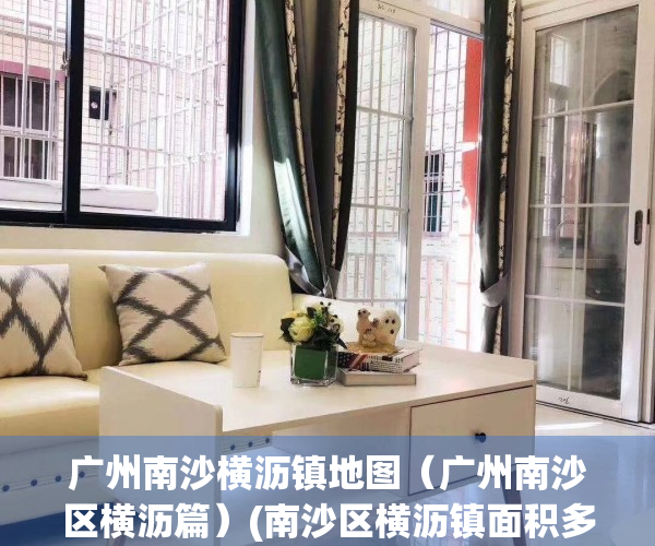 广州南沙横沥镇地图（广州南沙区横沥篇）(南沙区横沥镇面积多少平方公里)