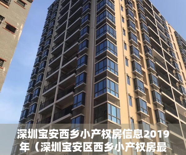 深圳宝安西乡小产权房信息2019年（深圳宝安区西乡小产权房最新楼盘汇总介绍）
