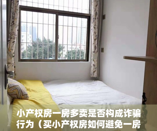小产权房一房多卖是否构成诈骗行为（买小产权房如何避免一房多卖？）