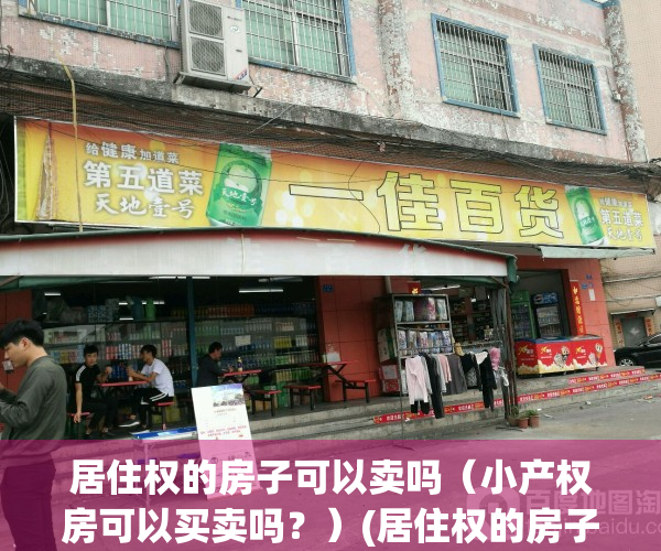 居住权的房子可以卖吗（小产权房可以买卖吗？）(居住权的房子能卖吗)