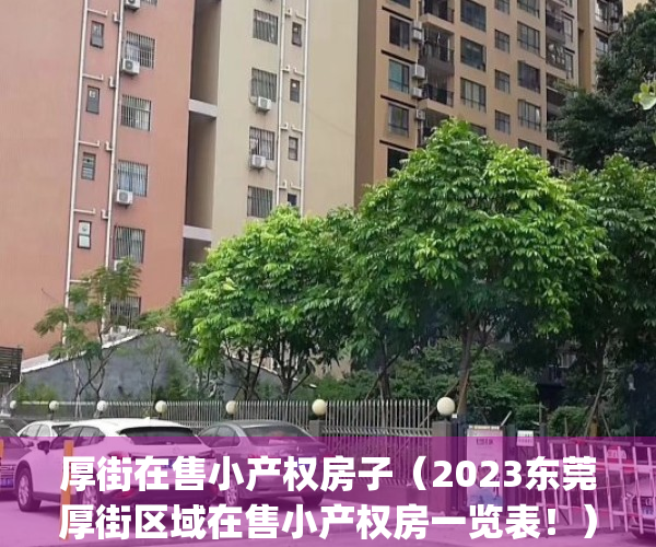 厚街在售小产权房子（2023东莞厚街区域在售小产权房一览表！）(东莞厚街小产权房值得买吗)