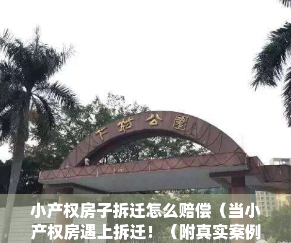 小产权房子拆迁怎么赔偿（当小产权房遇上拆迁！（附真实案例））(小产权房拆迁赔多少)