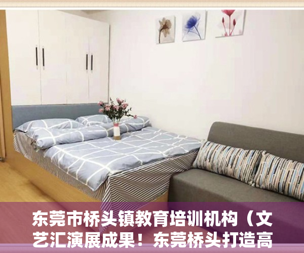东莞市桥头镇教育培训机构（文艺汇演展成果！东莞桥头打造高质量校外教育）
