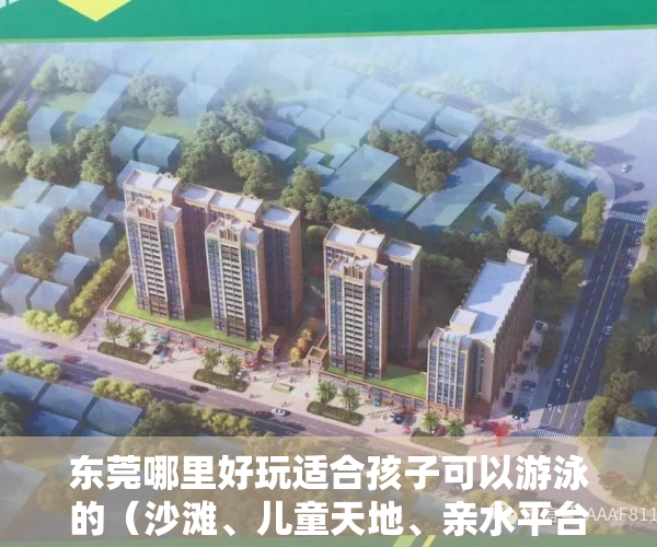 东莞哪里好玩适合孩子可以游泳的（沙滩、儿童天地、亲水平台东莞再添网红打卡点，吸引很多市民前往…）
