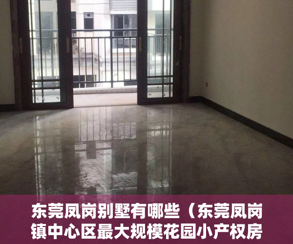 东莞凤岗别墅有哪些（东莞凤岗镇中心区最大规模花园小产权房【永盛豪庭】30栋围合式小区，引爆全球，买房送家电， 临深片区）
