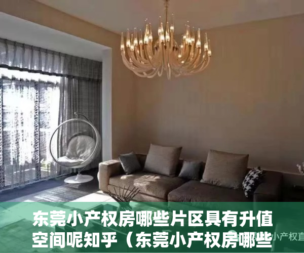 东莞小产权房哪些片区具有升值空间呢知乎（东莞小产权房哪些片区具有升值空间呢？）