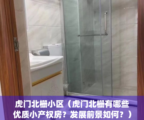 虎门北栅小区（虎门北栅有哪些优质小产权房？发展前景如何？）(虎门北栅私人整栋楼出售)