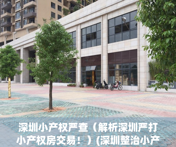 深圳小产权严查（解析深圳严打小产权房交易！）(深圳整治小产权)
