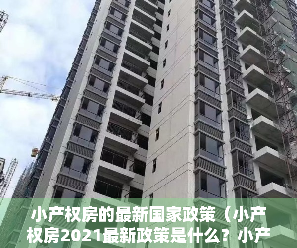 小产权房的最新国家政策（小产权房2021最新政策是什么？小产权房是指？）