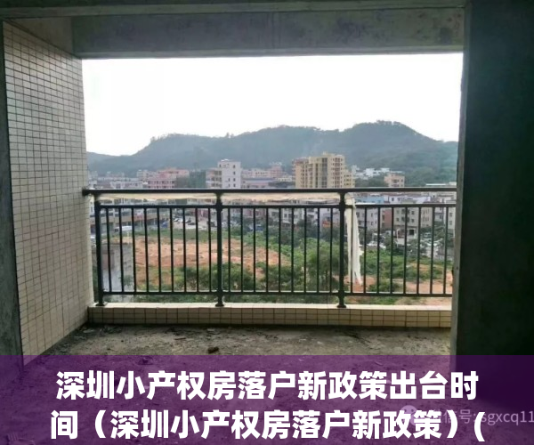 深圳小产权房落户新政策出台时间（深圳小产权房落户新政策）(深圳小产权房可以落户吗?小产权落户需要什么资料?)