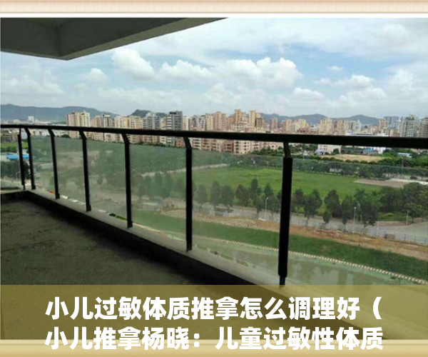 小儿过敏体质推拿怎么调理好（小儿推拿杨晓：儿童过敏性体质为什么越来越多，如何做好调理养护？）