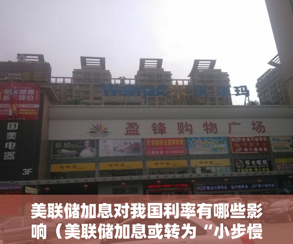 美联储加息对我国利率有哪些影响（美联储加息或转为“小步慢跑” 中国货币政策所受掣肘减弱）