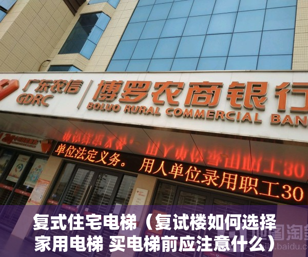 复式住宅电梯（复试楼如何选择家用电梯 买电梯前应注意什么）