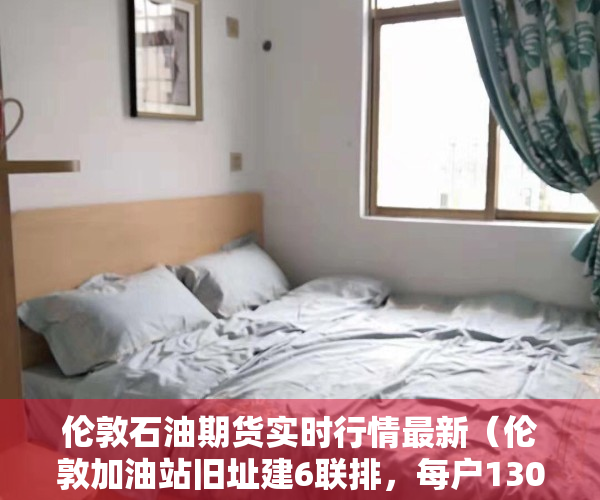 伦敦石油期货实时行情最新（伦敦加油站旧址建6联排，每户130m2，小而美的红砖房）