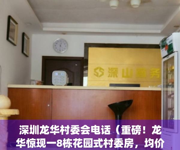 深圳龙华村委会电话（重磅！龙华惊现一8栋花园式村委房，均价仅12W，）(龙华几个村)