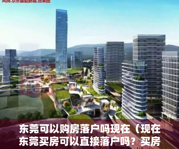 东莞可以购房落户吗现在（现在东莞买房可以直接落户吗？买房还送户口吗？）
