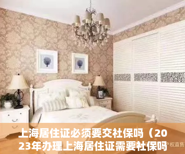 上海居住证必须要交社保吗（2023年办理上海居住证需要社保吗？如何办理上海居住证？）