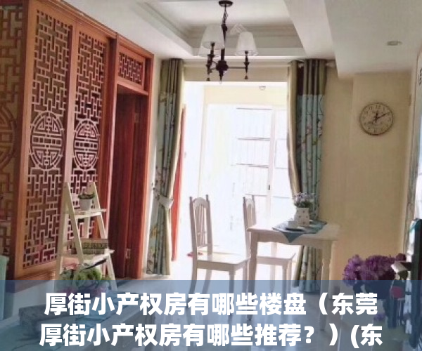 厚街小产权房有哪些楼盘（东莞厚街小产权房有哪些推荐？）(东莞厚街小产权房值得买吗)