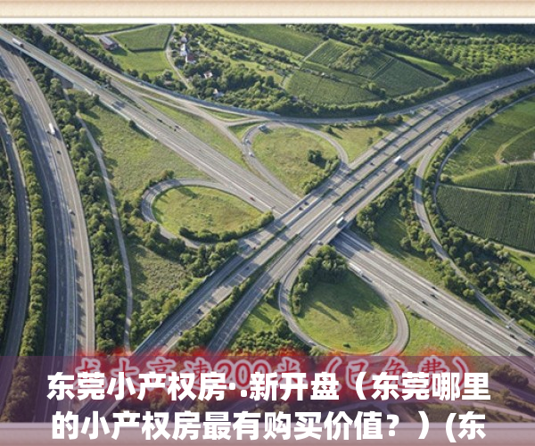 东莞小产权房·.新开盘（东莞哪里的小产权房最有购买价值？）(东莞最新小产权房房源)