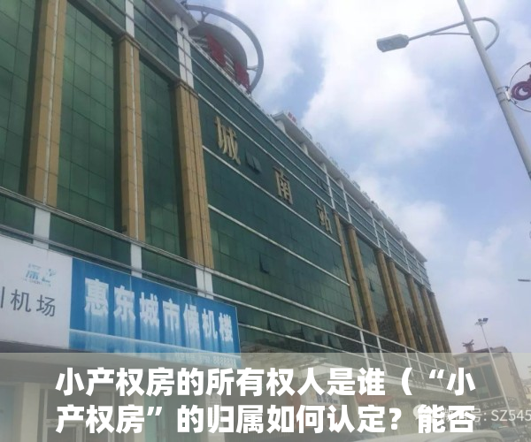 小产权房的所有权人是谁（“小产权房”的归属如何认定？能否作为遗产继承？｜法客帝国）