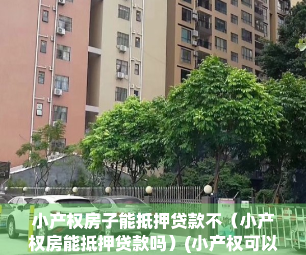 小产权房子能抵押贷款不（小产权房能抵押贷款吗）(小产权可以抵押办贷款吗)