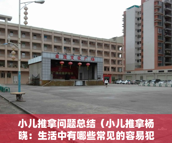小儿推拿问题总结（小儿推拿杨晓：生活中有哪些常见的容易犯错误的育儿方式和误区？）