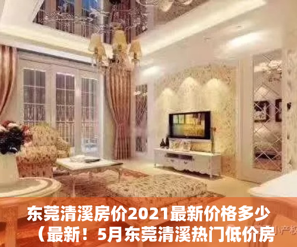 东莞清溪房价2021最新价格多少（最新！5月东莞清溪热门低价房信息   幸福里有好房）
