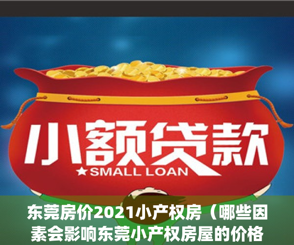 东莞房价2021小产权房（哪些因素会影响东莞小产权房屋的价格？）(东莞小产权房价格暴涨)