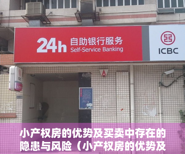 小产权房的优势及买卖中存在的隐患与风险（小产权房的优势及买卖中存在的隐患与风险？）