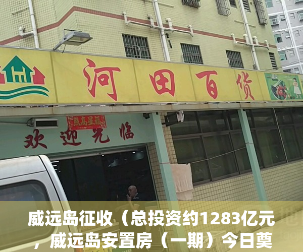 威远岛征收（总投资约1283亿元，威远岛安置房（一期）今日奠基）(威远岛拆迁方案)